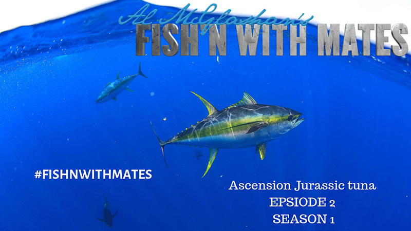 Al McGlashan's Fish'n with Mates - Ascension Jurassic Tuna - Season 2 Episode 1