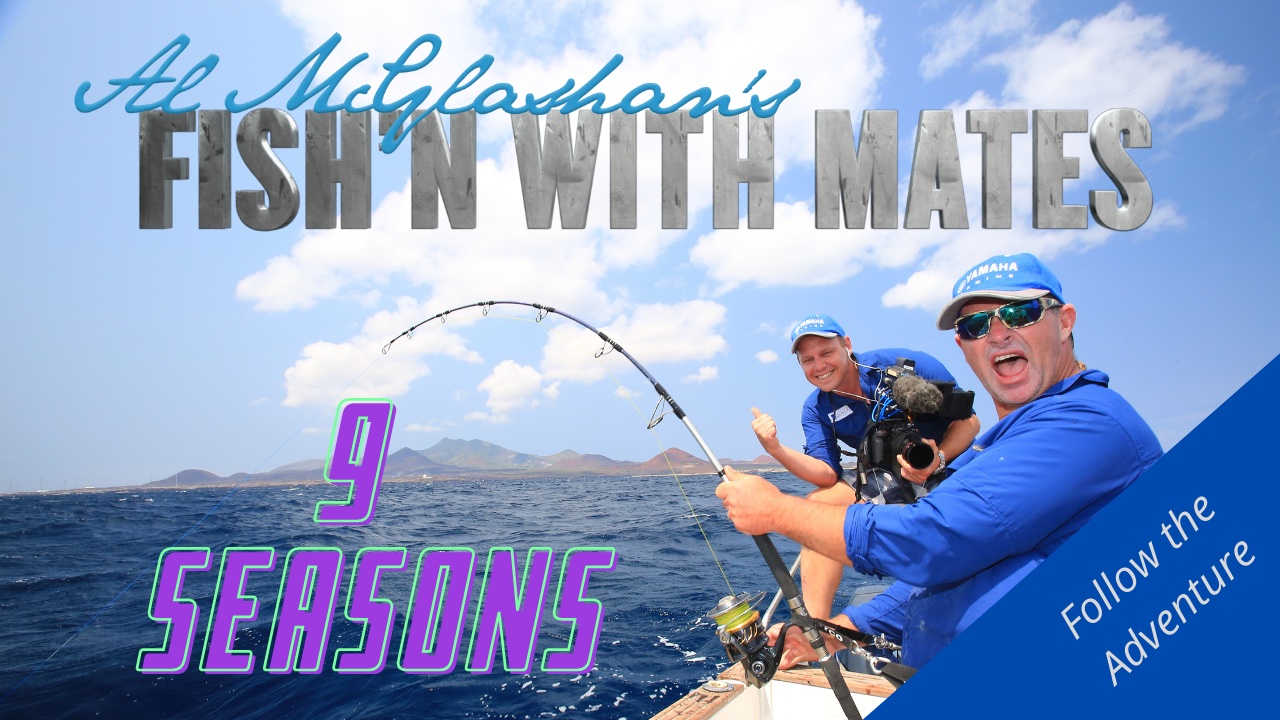 Al McGlashan's Fish'n with Mates - 9 Seasons. Follow the Adventure